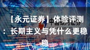 【永元证券】体验评测：长期主义与凭什么更稳