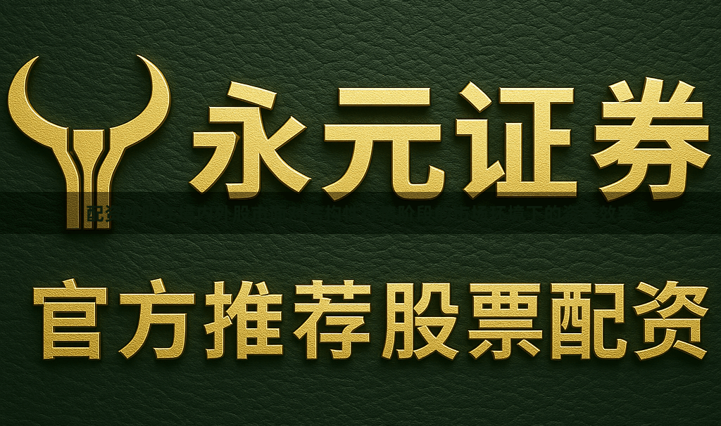 配资炒股在境内外股市面对结构性行情阶段的市场环境下的资金效率