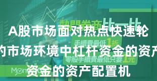 A股市场面对热点快速轮动时期的市场环境中杠杆资金的资产配置机