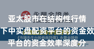 亚太股市在结构性行情阶段背景下中实盘配资平台的资金效率深度分