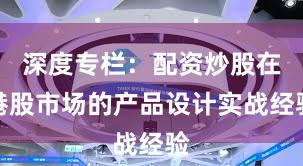 深度专栏：配资炒股在港股市场的产品设计实战经验