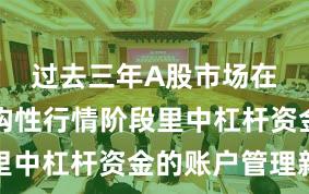 过去三年A股市场在当前结构性行情阶段里中杠杆资金的账户管理新