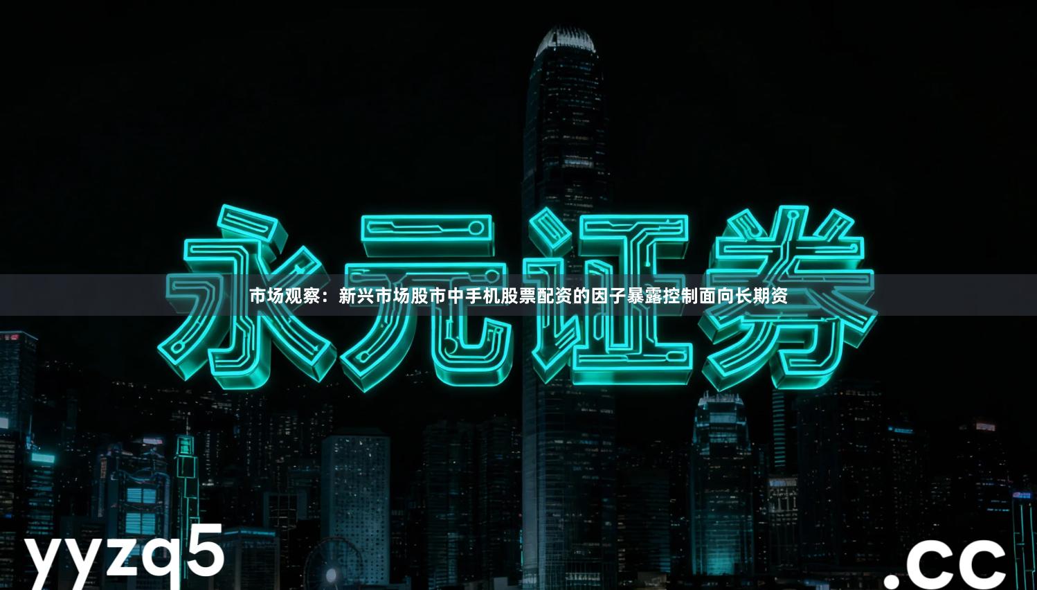 市场观察:新兴市场股市中手机股票配资的因子暴露控制面向长期资