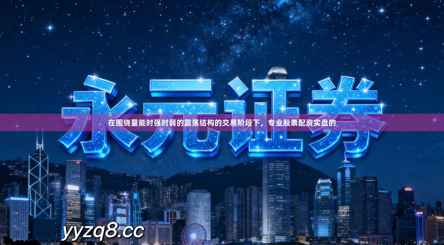 在围绕量能时强时弱的震荡结构的交易阶段下，专业股票配资实盘的